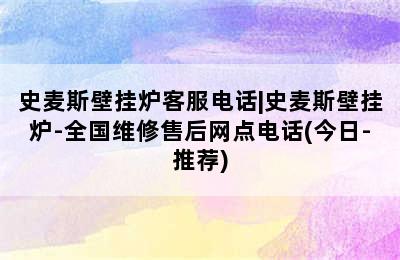 史麦斯壁挂炉客服电话|史麦斯壁挂炉-全国维修售后网点电话(今日-推荐)